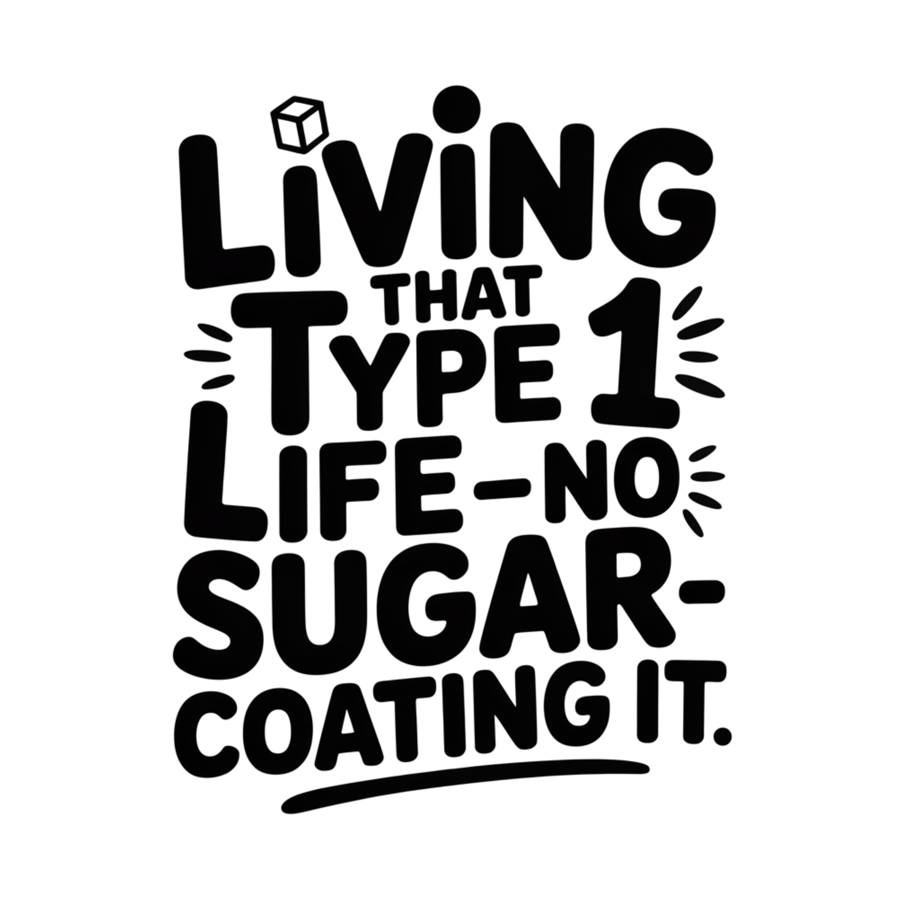 Livin that T1D Life, No Sugar Coating It