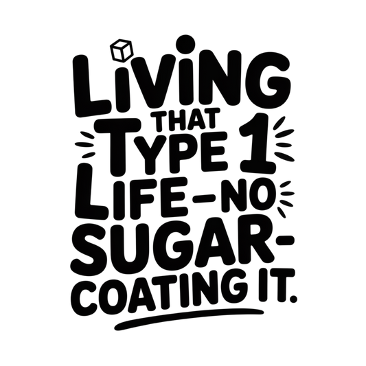 Livin that T1D Life, No Sugar Coating It