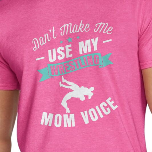 Don't Make Me Use My Wrestling Mom Voice